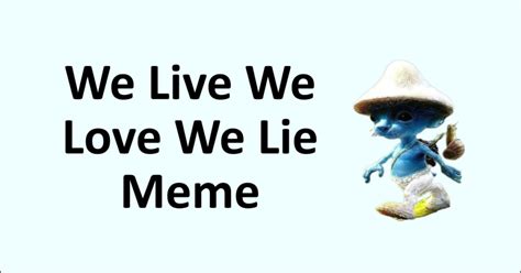 we live we love we lie meme|we live we love we lie original.